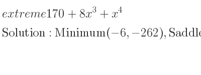 The extreme 170+8x^3+x^4 is Minimum(-6,-262),Saddle(0,170)